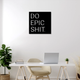 Do Epic Shit Wall Art